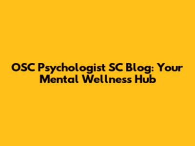 OSC Psychologist SC Blog: Your Mental Wellness Hub
