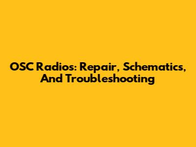 OSC Radios: Repair, Schematics, And Troubleshooting