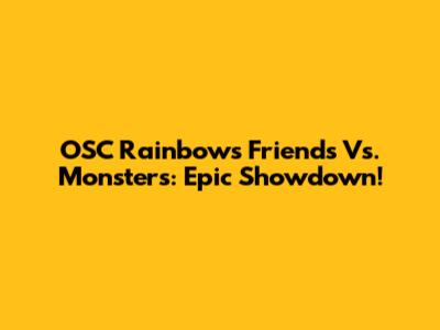 OSC Rainbows Friends Vs. Monsters: Epic Showdown!