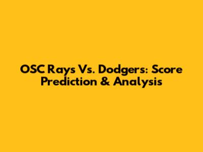OSC Rays Vs. Dodgers: Score Prediction & Analysis