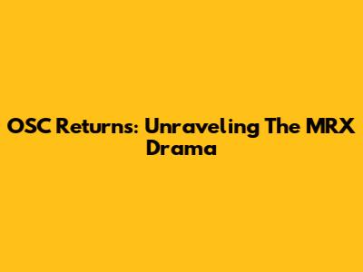 OSC Returns: Unraveling The MRX Drama