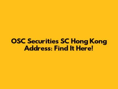 OSC Securities SC Hong Kong Address: Find It Here!