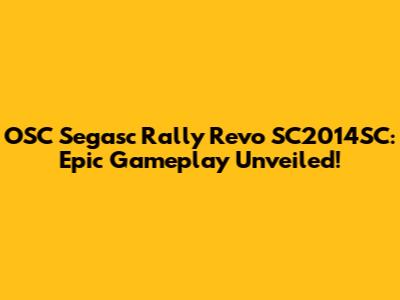 OSC Segasc Rally Revo SC2014SC: Epic Gameplay Unveiled!