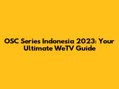 OSC Series Indonesia 2023: Your Ultimate WeTV Guide