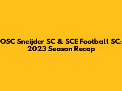 OSC Sneijder SC & SCE Football SC: 2023 Season Recap