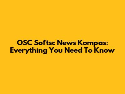 OSC Softsc News Kompas: Everything You Need To Know