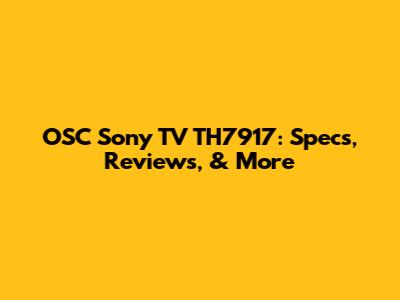 OSC Sony TV TH7917: Specs, Reviews, & More