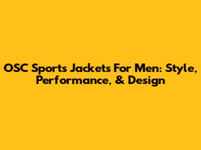 OSC Sports Jackets For Men: Style, Performance, & Design
