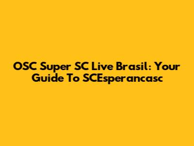 OSC Super SC Live Brasil: Your Guide To SCEsperancasc