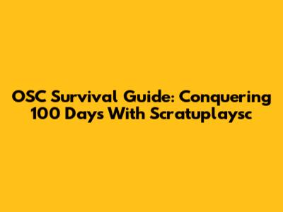 OSC Survival Guide: Conquering 100 Days With Scratuplaysc