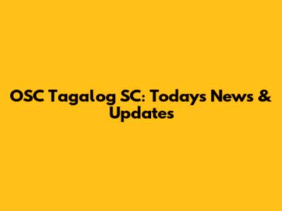 OSC Tagalog SC: Today's News & Updates
