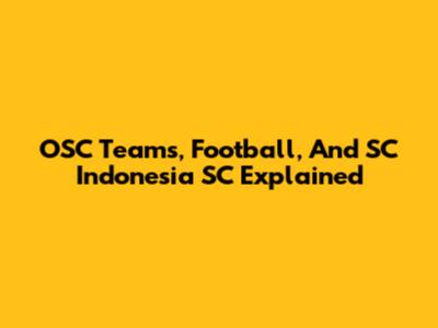 OSC Teams, Football, And SC Indonesia SC Explained