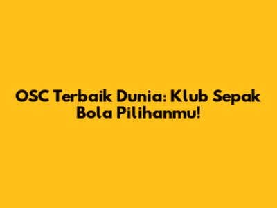 OSC Terbaik Dunia: Klub Sepak Bola Pilihanmu!