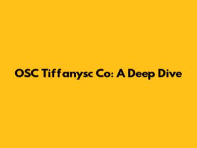 OSC Tiffanysc Co: A Deep Dive