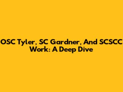 OSC Tyler, SC Gardner, And SCSCC Work: A Deep Dive