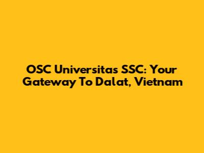 OSC Universitas SSC: Your Gateway To Dalat, Vietnam