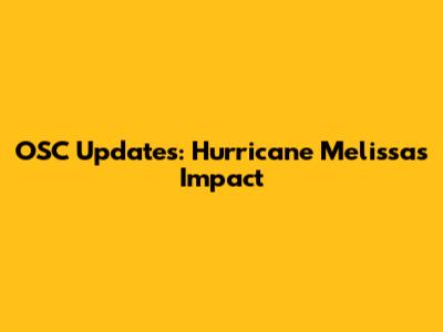 OSC Updates: Hurricane Melissa's Impact