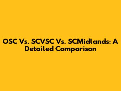 OSC Vs. SCVSC Vs. SCMidlands: A Detailed Comparison