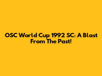 OSC World Cup 1992 SC: A Blast From The Past!
