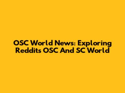 OSC World News: Exploring Reddit's OSC And SC World
