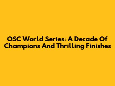 OSC World Series: A Decade Of Champions And Thrilling Finishes