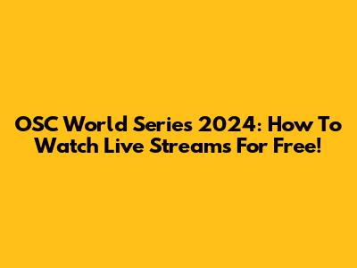OSC World Series 2024: How To Watch Live Streams For Free!