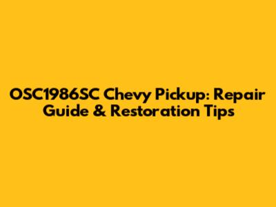 OSC1986SC Chevy Pickup: Repair Guide & Restoration Tips