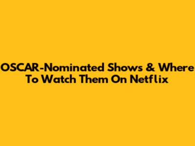 OSCAR-Nominated Shows & Where To Watch Them On Netflix