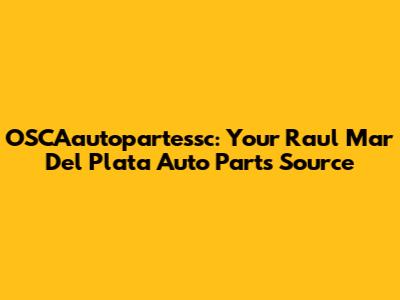 OSCAautopartessc: Your Raul Mar Del Plata Auto Parts Source