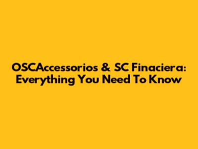 OSCAccessorios & SC Finaciera: Everything You Need To Know