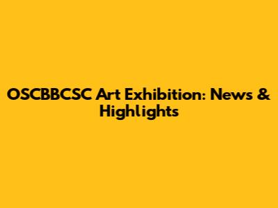OSCBBCSC Art Exhibition: News & Highlights
