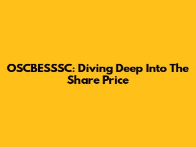 OSCBESSSC: Diving Deep Into The Share Price