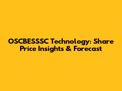 OSCBESSSC Technology: Share Price Insights & Forecast