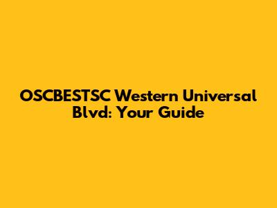 OSCBESTSC Western Universal Blvd: Your Guide