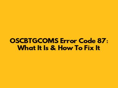 OSCBTGCOMS Error Code 87: What It Is & How To Fix It
