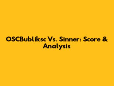OSCBubliksc Vs. Sinner: Score & Analysis