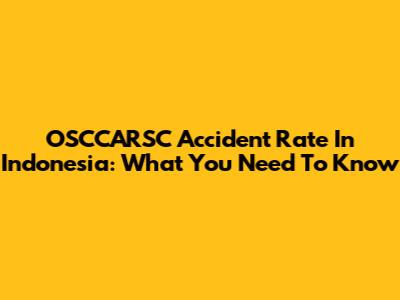 OSCCARSC Accident Rate In Indonesia: What You Need To Know