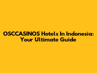 OSCCASINOS Hotels In Indonesia: Your Ultimate Guide