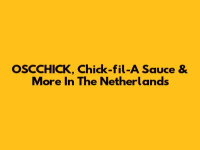 OSCCHICK, Chick-fil-A Sauce & More In The Netherlands