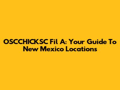 OSCCHICKSC Fil A: Your Guide To New Mexico Locations