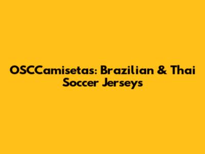 OSCCamisetas: Brazilian & Thai Soccer Jerseys