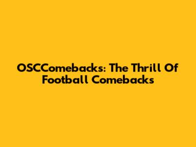 OSCComebacks: The Thrill Of Football Comebacks