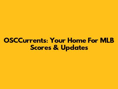 OSCCurrents: Your Home For MLB Scores & Updates