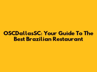 OSCDallasSC: Your Guide To The Best Brazilian Restaurant