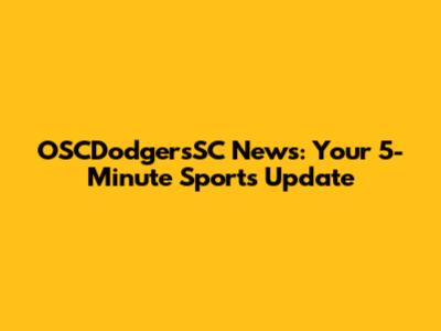 OSCDodgersSC News: Your 5-Minute Sports Update