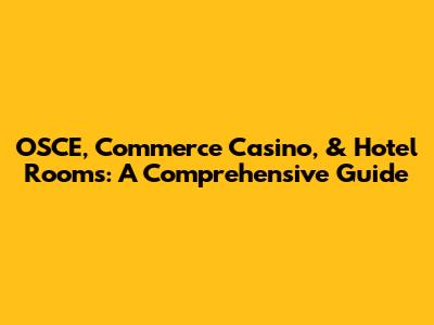 OSCE, Commerce Casino, & Hotel Rooms: A Comprehensive Guide
