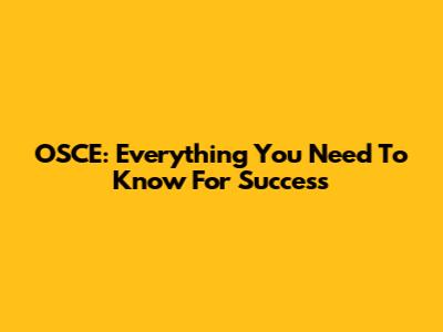 OSCE: Everything You Need To Know For Success