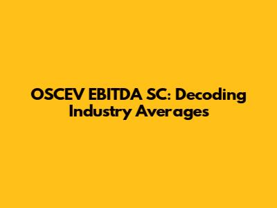 OSCEV EBITDA SC: Decoding Industry Averages