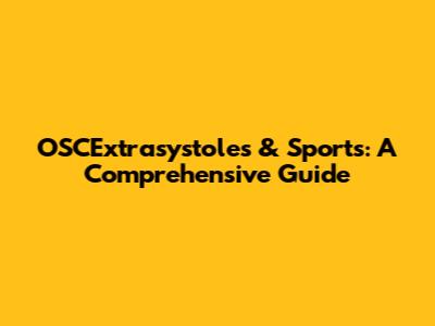 OSCExtrasystoles & Sports: A Comprehensive Guide