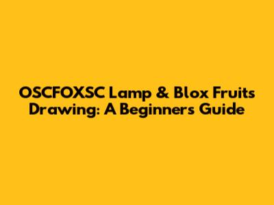 OSCFOXSC Lamp & Blox Fruits Drawing: A Beginner's Guide